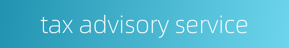 tax advisory service的同义词