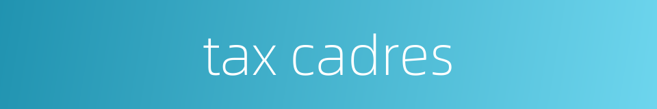 tax cadres的同义词