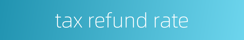 tax refund rate的同义词