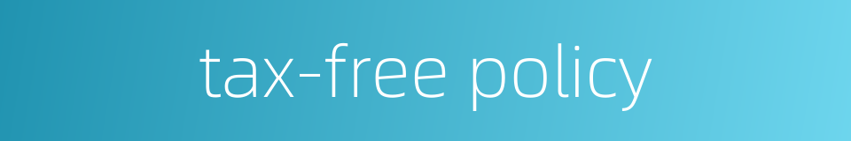 tax-free policy的同义词
