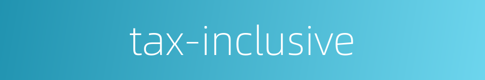 tax-inclusive的同义词