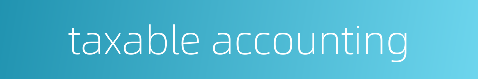 taxable accounting的同义词