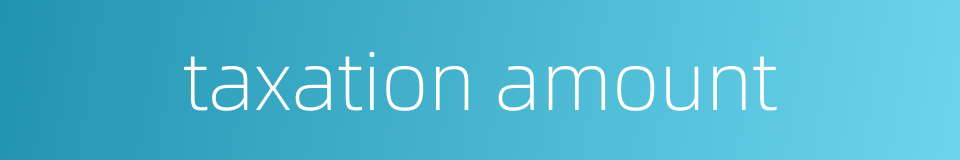 taxation amount的同义词