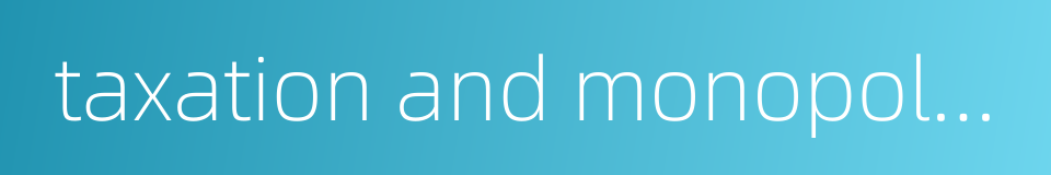 taxation and monopoly of tea的同义词