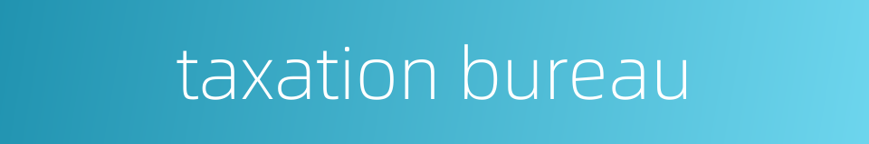 taxation bureau的同义词