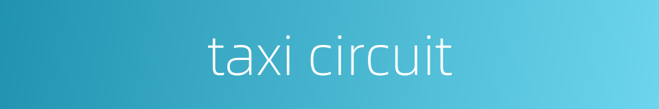 taxi circuit的同义词