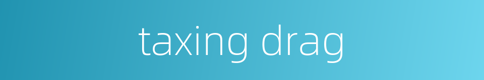 taxing drag的同义词