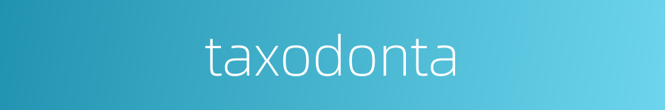 taxodonta的同义词