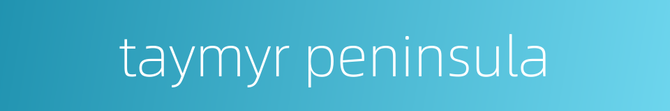 taymyr peninsula的同义词