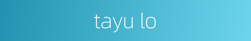 tayu lo的同义词