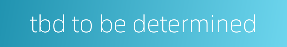 tbd to be determined的同义词
