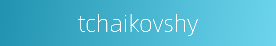 tchaikovshy的同义词