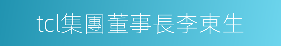 tcl集團董事長李東生的同義詞