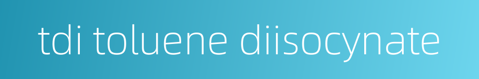 tdi toluene diisocynate的同义词