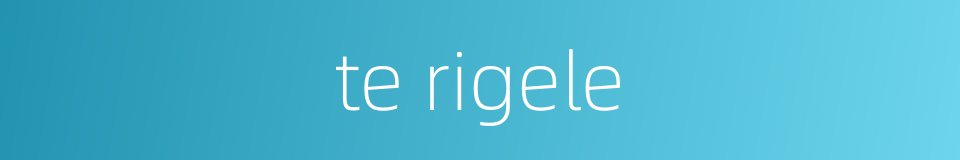 te rigele的同义词