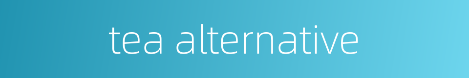 tea alternative的同义词