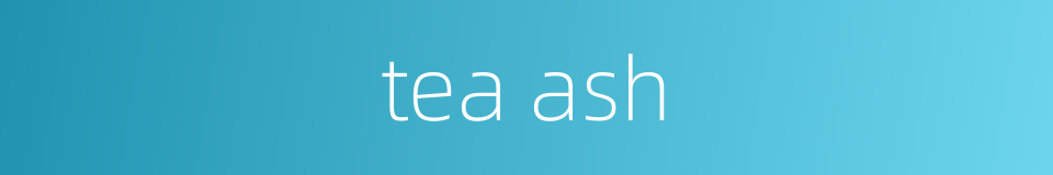 tea ash的同义词