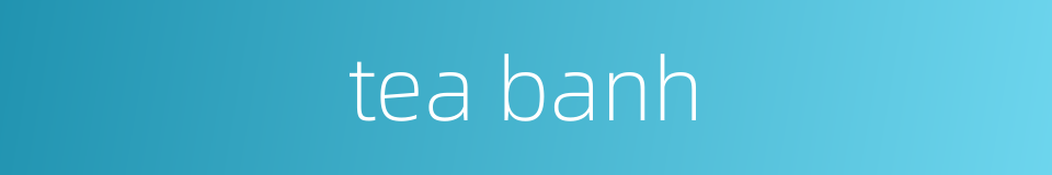 tea banh的同义词