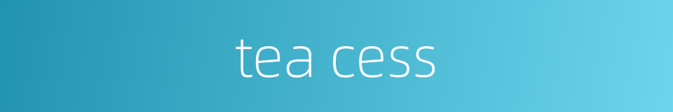 tea cess的同义词