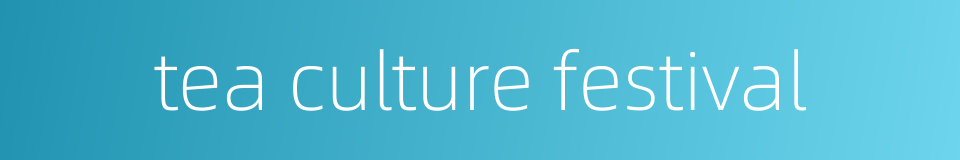 tea culture festival的同义词
