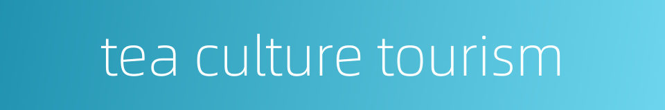 tea culture tourism的同义词