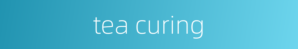 tea curing的同义词
