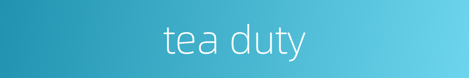 tea duty的同义词