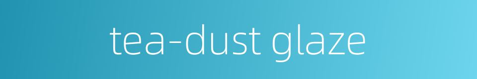 tea-dust glaze的同义词