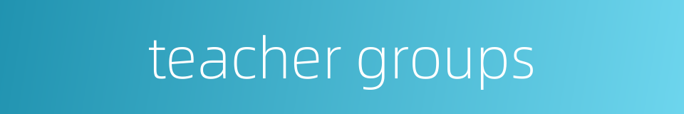teacher groups的同义词