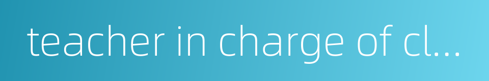 teacher in charge of class的同义词