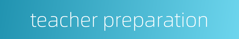 teacher preparation的同义词