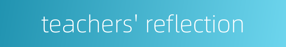 teachers' reflection的同义词