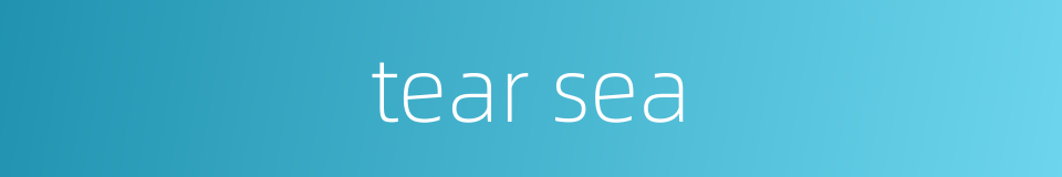 tear sea的同义词