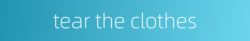 tear the clothes的同义词