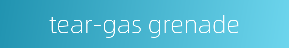 tear-gas grenade的同义词
