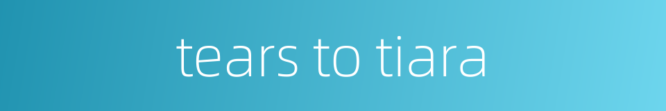 tears to tiara的同义词