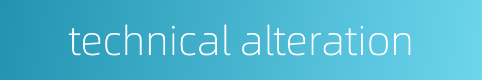 technical alteration的同义词