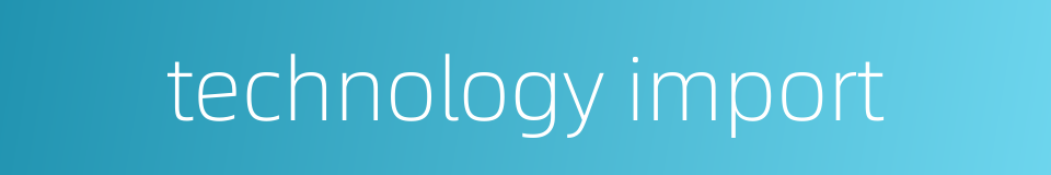 technology import的同义词