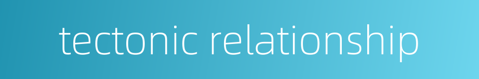 tectonic relationship的同义词