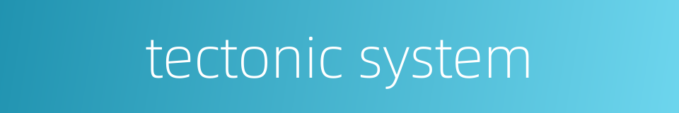 tectonic system的同义词