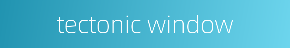 tectonic window的同义词