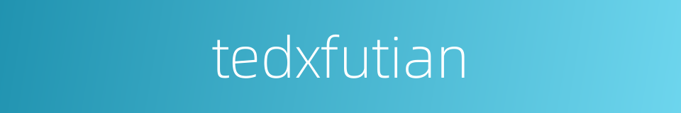 tedxfutian的同义词