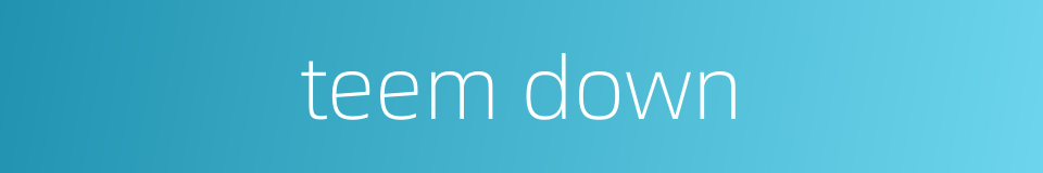 teem down的同义词