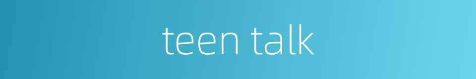 teen talk的同义词