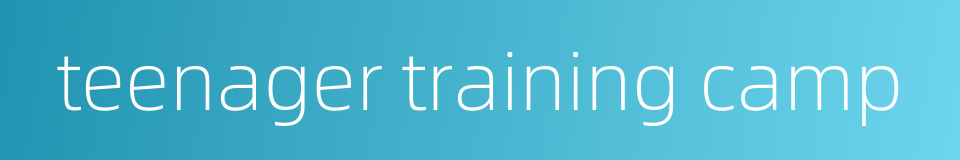 teenager training camp的同义词