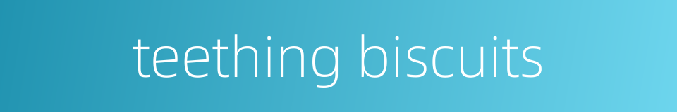 teething biscuits的同义词