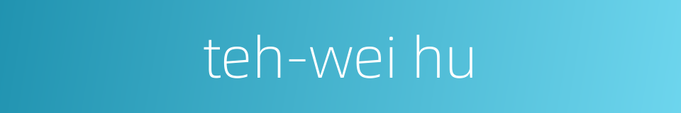 teh-wei hu的同义词