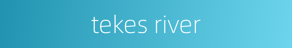 tekes river的同义词