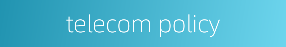 telecom policy的同义词