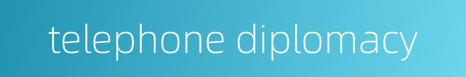 telephone diplomacy的同义词